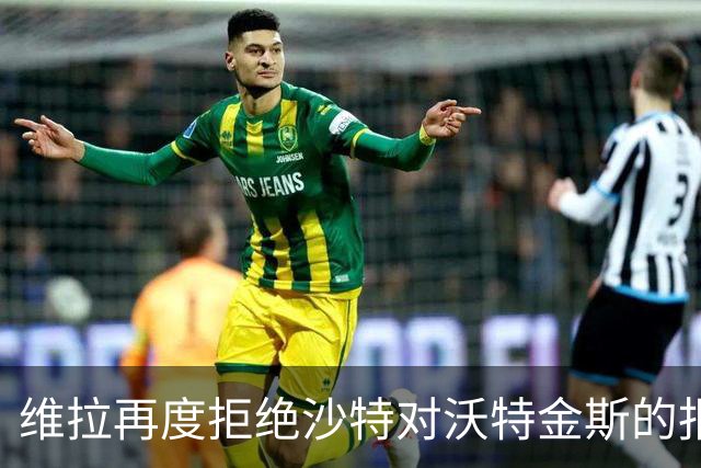 维拉再度拒绝沙特对沃特金斯的报价，皮罗租借加盟西汉姆